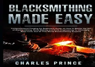 PDF Blacksmithing Made Easy: Comprehensive Forging for Beginners Guide on How to