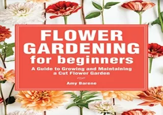 [PDF] Flower Gardening for Beginners: A Guide to Growing and Maintaining a Cut-F