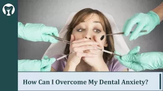 How Can I Overcome My Dental Anxiety?