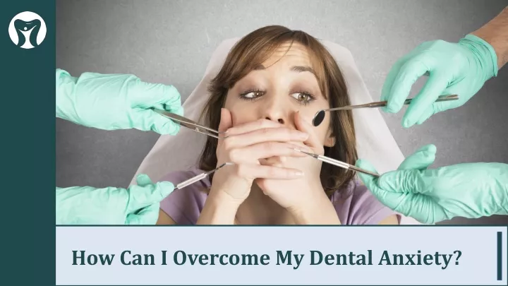 how can i overcome my dental anxiety