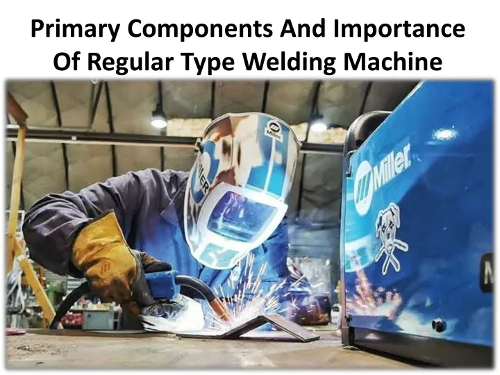 primary components and importance of regular type welding machine