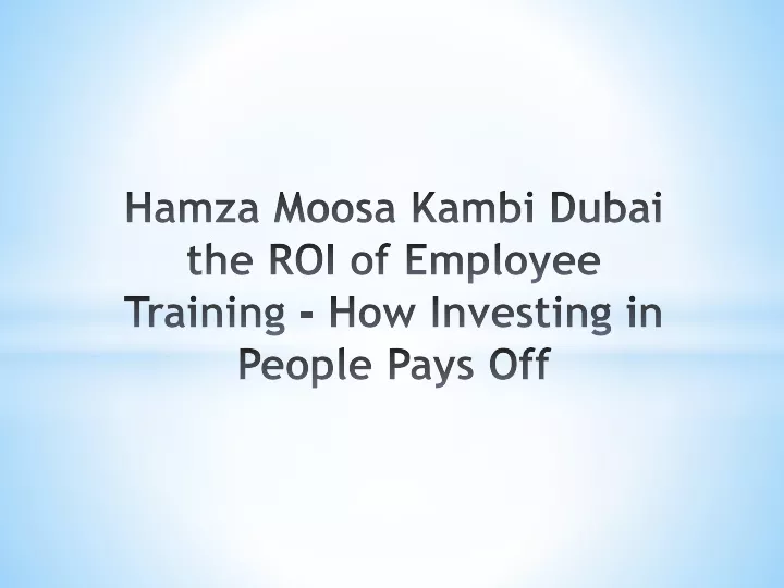hamza moosa kambi dubai the roi of employee training how investing in people pays off
