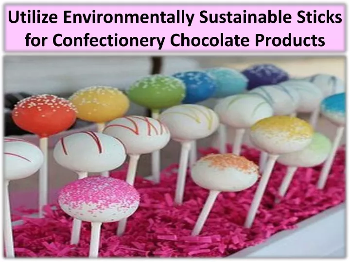 utilize environmentally sustainable sticks for confectionery chocolate products