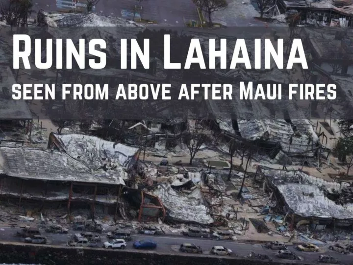 ruins in lahaina seen from above after maui fires