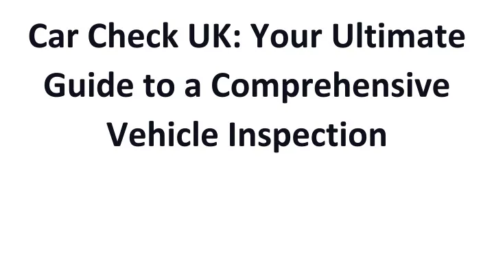 car check uk your ultimate guide to a comprehensive vehicle inspection
