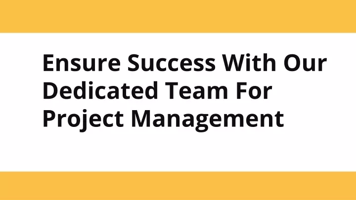 ensure success with our dedicated team