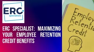 ERC Specialist: Maximizing Your Employee Retention Credit Benefits
