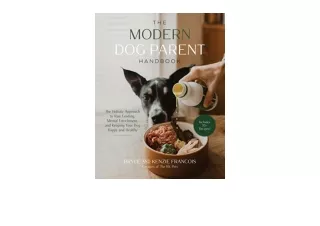 PDF read online The Modern Dog Parent Handbook The Holistic Approach to Raw Feeding Mental Enrichment and Keeping Your D