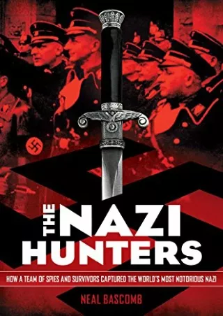 [READ DOWNLOAD] The Nazi Hunters: How a Team of Spies and Survivors Captured the World's Most