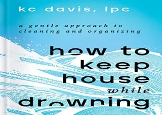 Download How to Keep House While Drowning: A Gentle Approach to Cleaning and Org