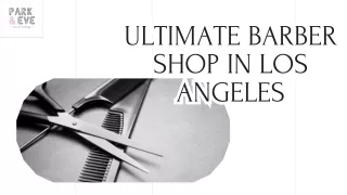 Ultimate barber shop in los angeles |Park & Eve