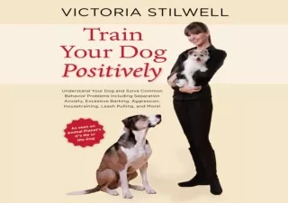 DOWNLOAD BOOK [PDF] Train Your Dog Positively: Understand Your Dog and Solve Common Behavior Problems Including Separati