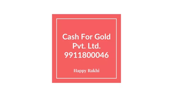 cash for gold pvt ltd 9911800046