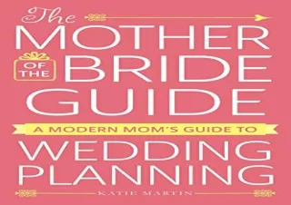 Download The Mother of the Bride Guide: A Modern Mom's Guide to Wedding Planning