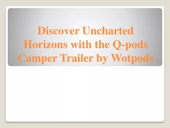 discover uncharted horizons with the q pods camper trailer by wotpods