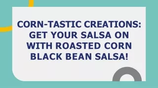 Corn Tastic Creations get Your Salsa on with Roasted Corn Black Bean Salsa