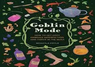 Download Goblin Mode: How to Get Cozy, Embrace Imperfection, and Thrive in the M