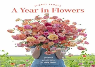 Download Floret Farmâ€™s A Year in Flowers: Designing Gorgeous Arrangements for