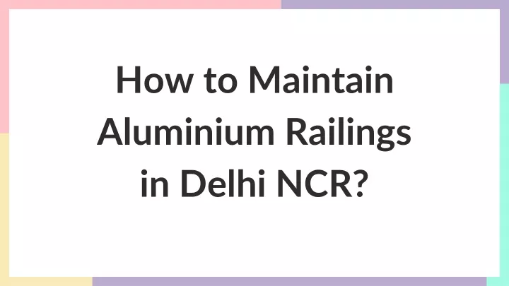 how to maintain aluminium railings in delhi ncr