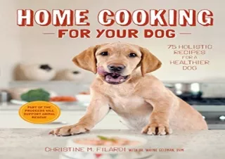 [EBOOK] DOWNLOAD Home Cooking for Your Dog: 75 Holistic Recipes for a Healthier Dog