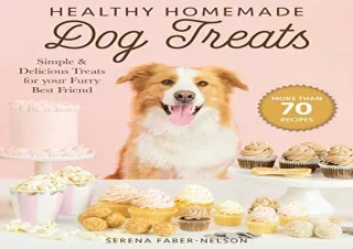 READ EBOOK [PDF] Healthy Homemade Dog Treats: More than 70 Simple & Delicious Treats for Your Furry Best Friend