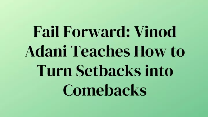 fail forward vinod adani teaches how to turn
