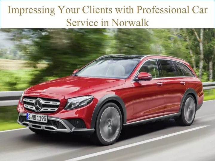 impressing your clients with professional car service in norwalk