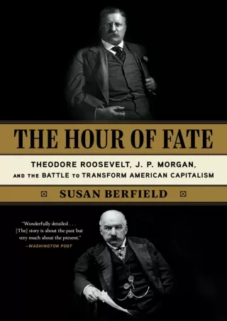 [PDF READ ONLINE] The Hour of Fate: Theodore Roosevelt, J.P. Morgan, and the Battle to Transform