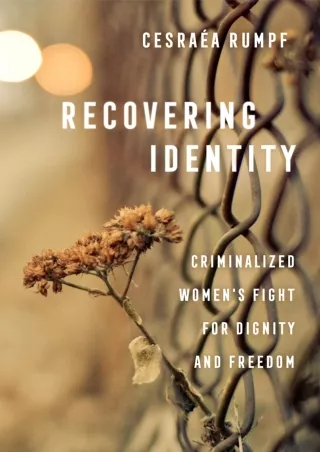 [READ DOWNLOAD] Recovering Identity: Criminalized Women's Fight for Dignity and Freedom