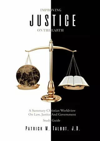 Read ebook [PDF] Improving Justice on the Earth: A Summary Christian Worldview on Law, Justice