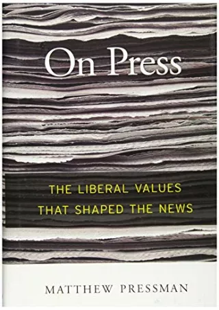 [PDF READ ONLINE] On Press: The Liberal Values That Shaped the News