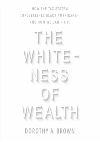 DOWNLOAD/PDF The Whiteness of Wealth: How the Tax System Impoverishes Black Americans - and