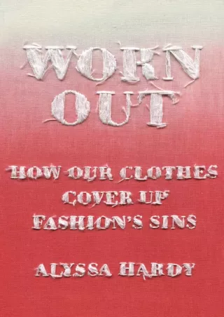 [PDF READ ONLINE] Worn Out: How Our Clothes Cover Up Fashion’s Sins