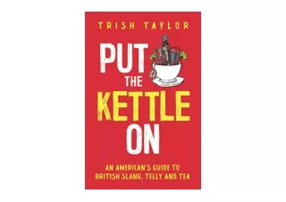 Download PDF Put The Kettle On An American’s Guide to British Slang Telly and Te