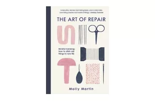 PDF read online The Art of Repair Mindful mending how to stitch old things to ne