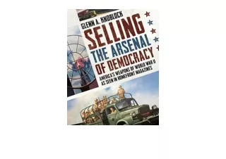 Kindle online PDF Selling the Arsenal of Democracy America’s Weapons of World Wa