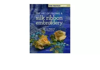 Download PDF The Art of Felting and Silk Ribbon Embroidery The Textile Artist fo