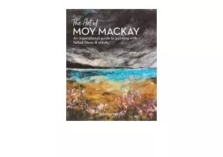 Download PDF The Art of Moy Mackay An inspirational guide to painting with felte