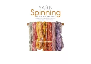 Download PDF Yarn Spinning with a Modern Twist How to create your own gorgeous y