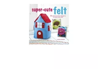 Kindle online PDF SuperCute Felt 35 stepbystep projects to make and give for ipa