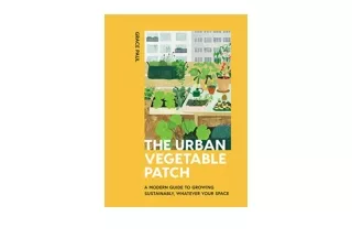 PDF read online The Urban Vegetable Patch A Modern Guide to Growing Sustainably