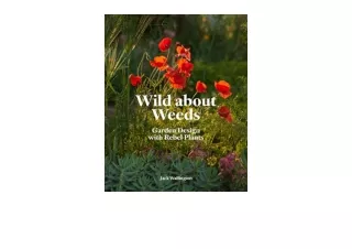 PDF read online Wild about Weeds Garden Design with Rebel Plants Learn how to de