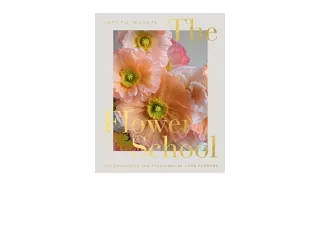 Download PDF The Flower School The Principles and Pleasures of Good Flowers for