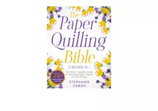 PDF read online The Paper Quilling Bible 3 in 1 The Most Complete Guide to Stunn