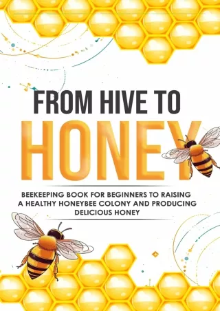 PDF Read Online From Hive to Honey: Beekeeping for Beginners to Raising a H