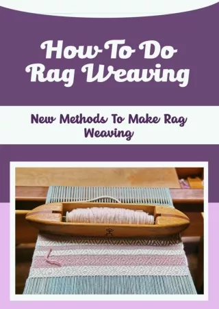 PDF KINDLE DOWNLOAD How To Do Rag Weaving: New Methods To Make Rag Weaving