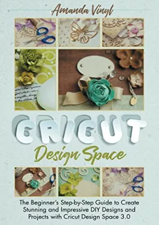 (PDF/DOWNLOAD) Cricut Design Space: The Beginnerâ€™s Step-by-Step Guide to