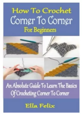 PDF/READ HOW TO CROCHET CORNER TO CORNER FOR BEGINNERS: An Absolute Guide T