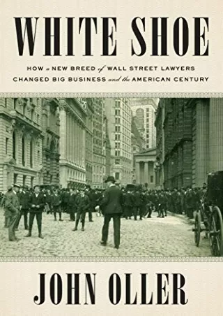 [PDF] White Shoe: How a New Breed of Wall Street Lawyers Changed Big Business and