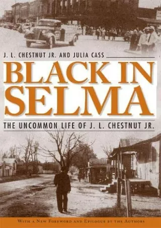 Full Pdf Black in Selma: The Uncommon Life of J. L. Chestnut Jr. (Fire Ant Books)